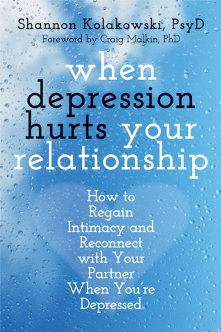 When Depression Hurts Your Relationship: How to Regain Intimacy and Reconnect with Your Partner When Youre Depressed