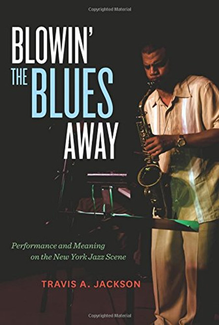 Blowin' the Blues Away: Performance and Meaning on the New York Jazz Scene Blowin' the Blues Away: Performance and Meaning on the New York Jazz Scene