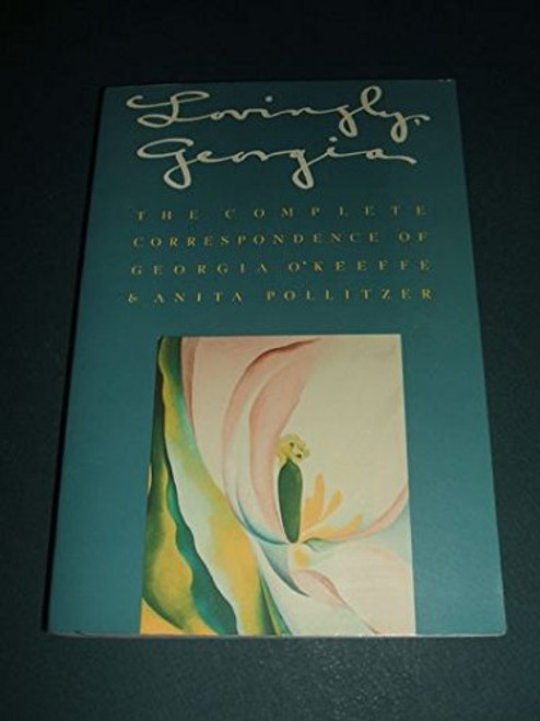 Lovingly, Georgia: The Complete Correspondence of Georgia O'Keeffe and Anita Pollitzer