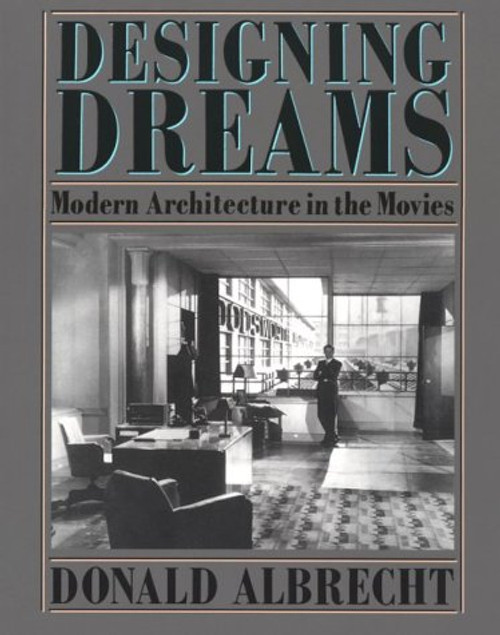 Designing Dreams: Modern Architecture in the Movies (Architecture and Film, 2)