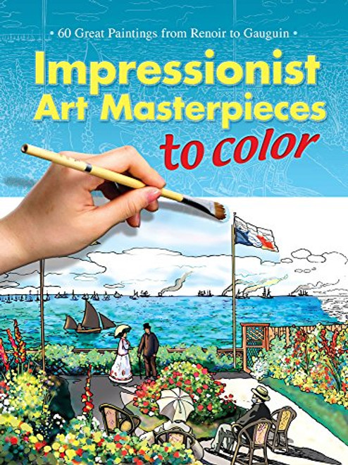Impressionist Art Masterpieces to Color: 60 Great Paintings from Renoir to Gauguin (Dover Art Coloring Book) Impressionist Art Masterpieces to Color: 60 Great Paintings from Renoir to Gauguin (Dover Art Coloring Book)