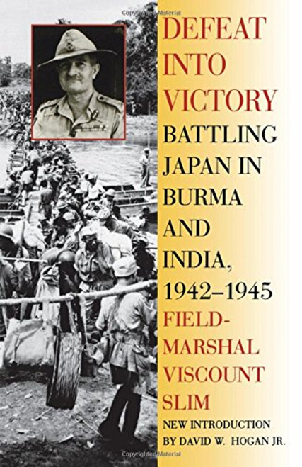 Defeat Into Victory: Battling Japan in Burma and India, 1942-1945