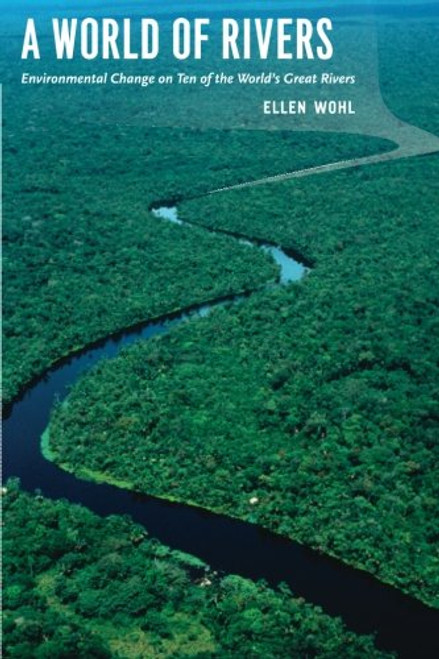 A World of Rivers: Environmental Change on Ten of the World's Great Rivers A World of Rivers: Environmental Change on Ten of the World's Great Rivers