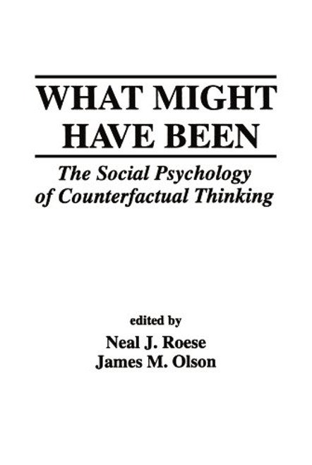 What Might Have Been: The Social Psychology of Counterfactual Thinking