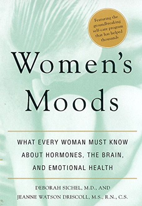 Women's Moods: What Every Woman Must Know About Hormones, the Brain, and Emotional Health Women's Moods: What Every Woman Must Know About Hormones, the Brain, and Emotional Health
