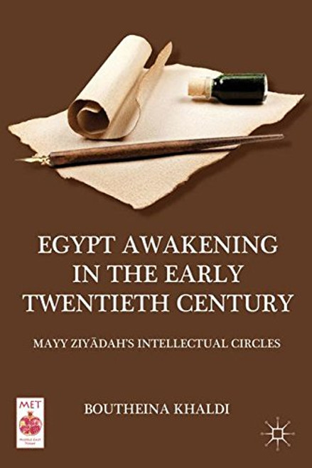 Egypt Awakening in the Early Twentieth Century: Mayy Ziyadahs Intellectual Circles (Middle East Today)