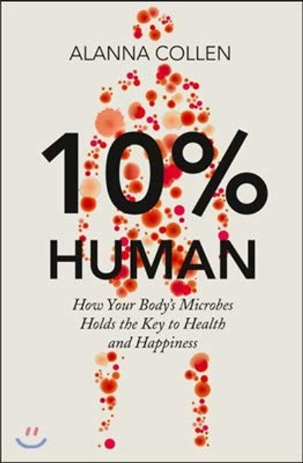 10% Human: How Your Body's Microbes Hold the Key to Health and Happiness 10% Human: How Your Body's Microbes Hold the Key to Health and Happiness