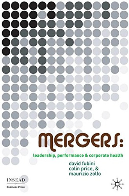 Mergers: Leadership, Performance and Corporate Health (INSEAD Business Press) Mergers: Leadership, Performance and Corporate Health (INSEAD Business Press)