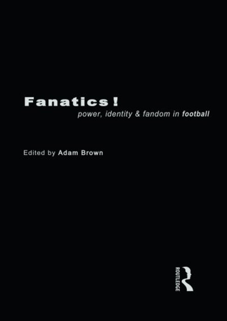Fanatics: Power, Identity and Fandom in Football