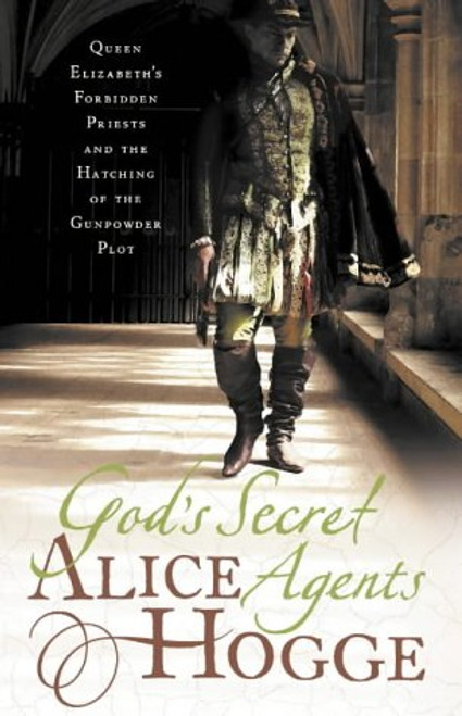 God's Secret Agents : Traitors and Religious Freedom Fighters in England from the Armada to the Gunpowder Plot