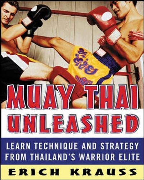 Muay Thai Unleashed: Learn Technique and Strategy from Thailands Warrior Elite