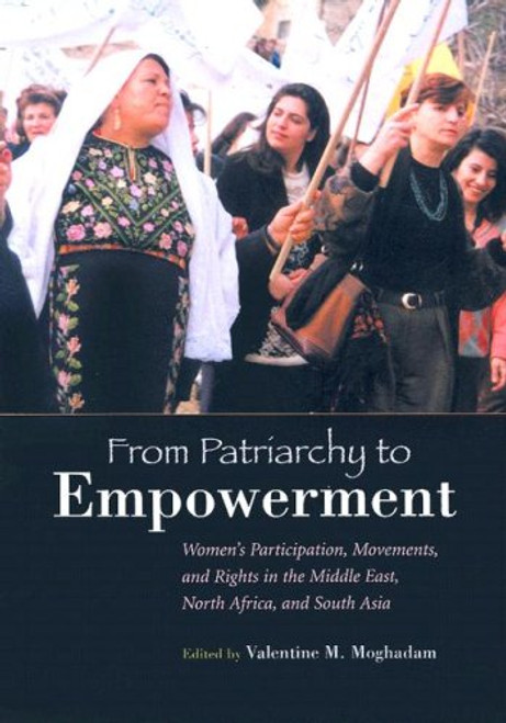From Patriarchy To Empowerment: Womens Participation, Movements, and Rights in the Middle East, North Africa, and South Asia (Gender and Globalization)