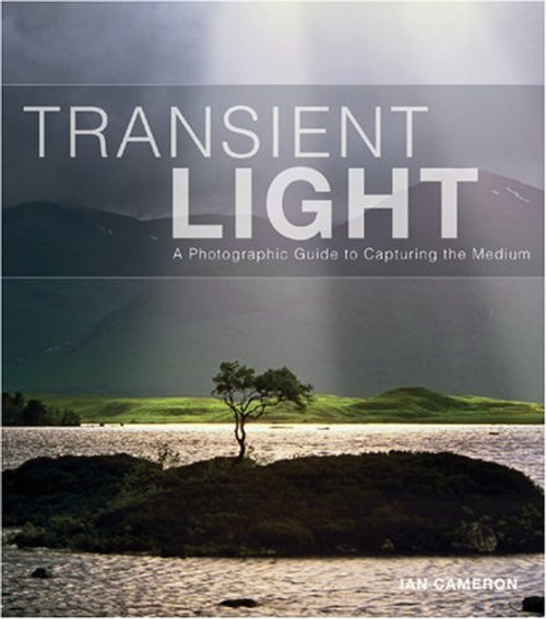 Transient Light: A Photographic Guide to Capturing the Medium Transient Light: A Photographic Guide to Capturing the Medium