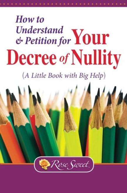 How to Understand & Petition for Your Decree of Nullity: A Little Book with Big Help How to Understand & Petition for Your Decree of Nullity: A Little Book with Big Help