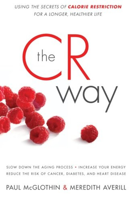 The CR Way: Using the Secrets of Calorie Restriction for a Longer, Healthier Life The CR Way: Using the Secrets of Calorie Restriction for a Longer, Healthier Life