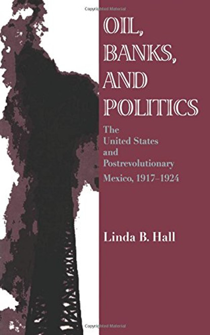 Oil, Banks, and Politics: The United States and Postrevolutionary Mexico, 19171924
