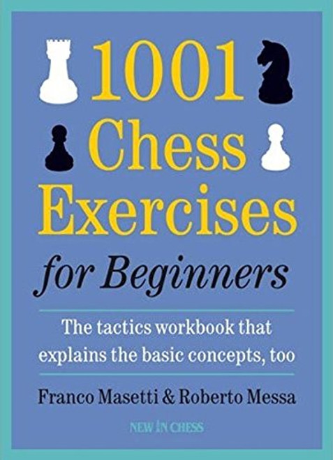 1001 Chess Exercises for Beginners: The Tactics Workbook that Explains the Basic Concepts, Too