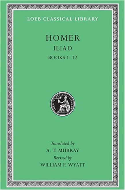 Homer: The Iliad: Volume I, Books 1-12 (Loeb Classical Library No. 170)