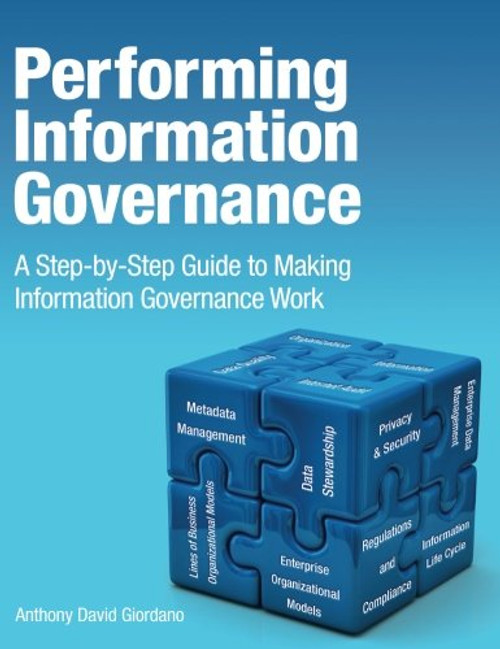 Performing Information Governance: A Step-by-step Guide to Making Information Governance Work (IBM Press)