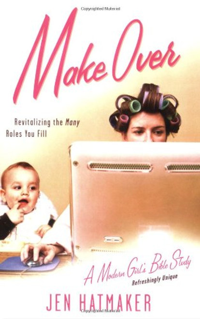 Make Over: Revitalizing the Many Roles You Fill (A Modern Girl's Bible Study)