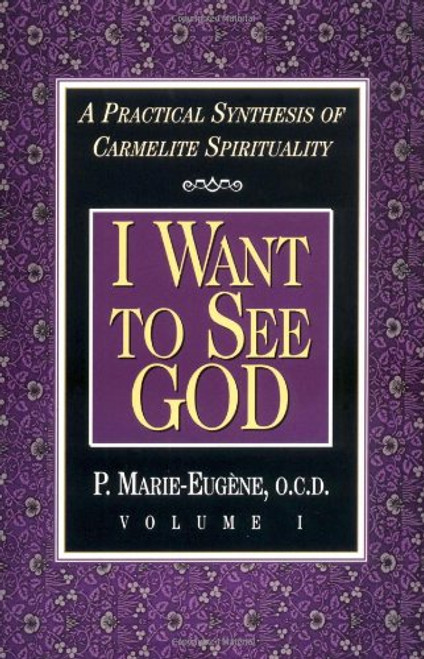 1: I Want to See God: A Practical Synthesis of Carmelite Spirituality