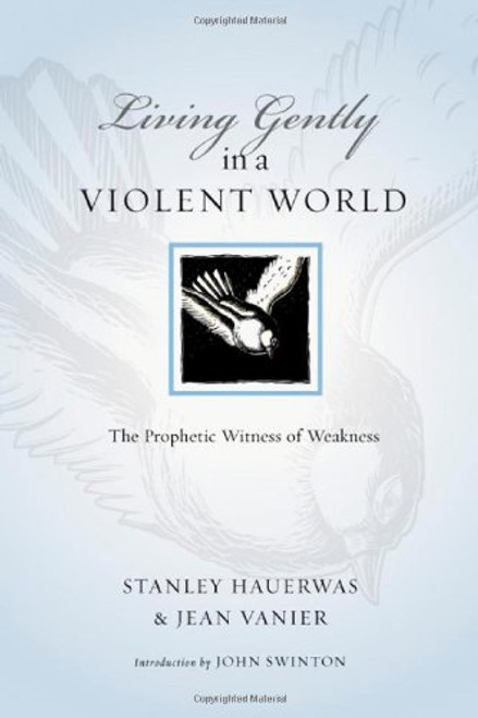 Living Gently in a Violent World: The Prophetic Witness of Weakness (Resources for Reconciliation) Living Gently in a Violent World: The Prophetic Witness of Weakness (Resources for Reconciliation)