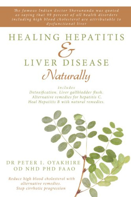 Healing Hepatitis and Liver Disease Naturally: Detoxification. Liver gall bladder flush & Cleanse. Cure Hepatitis C and Hepatitis B. Lower blood cholesterol and stop cirrhosis