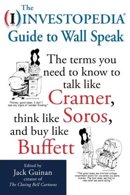 The Investopedia Guide to Wall Speak: The Terms You Need to Know to Talk Like Cramer, Think Like Soros, and Buy Like Buffett