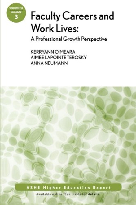 Faculty Careers and Work Lives: A Professional Growth Perspective: ASHE Higher Education Report (Volume 34) Faculty Careers and Work Lives: A Professional Growth Perspective: ASHE Higher Education Report (Volume 34)