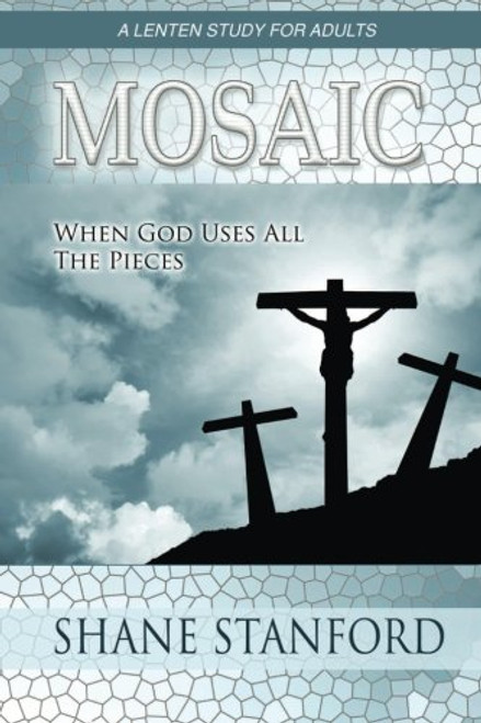 Mosaic: When God Uses All the Pieces Mosaic: When God Uses All the Pieces