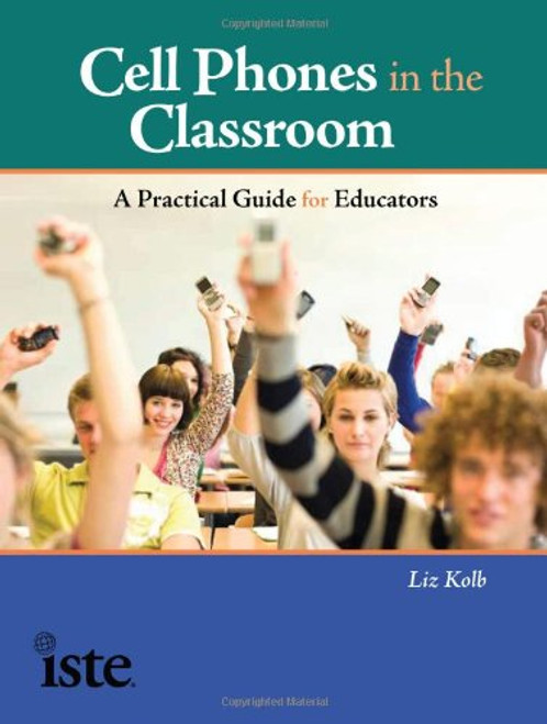 Cell Phones in the Classroom: A Practical Guide for Educators