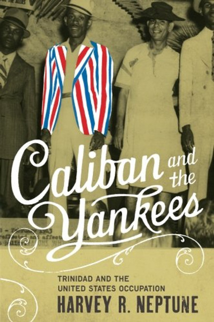 Caliban and the Yankees: Trinidad and the United States Occupation