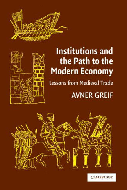 Institutions and the Path to the Modern Economy: Lessons from Medieval Trade (Political Economy of Institutions and Decisions) Institutions and the Path to the Modern Economy: Lessons from Medieval Trade (Political Economy of Institutions and Decisions)