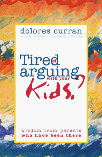 Tired of Arguing With Your Kids: Wisdom from Parents Who Have Been There