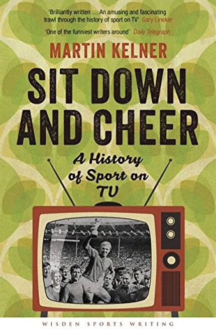 Sit Down and Cheer: A History of Sport on TV (Wisden Sports Writing)