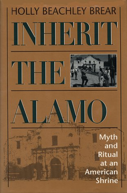 Inherit the Alamo: Myth and Ritual at an American Shrine