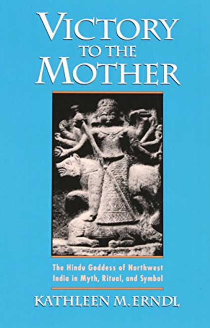 Victory to the Mother: The Hindu Goddess of Northwest India in Myth, Ritual, and Symbol