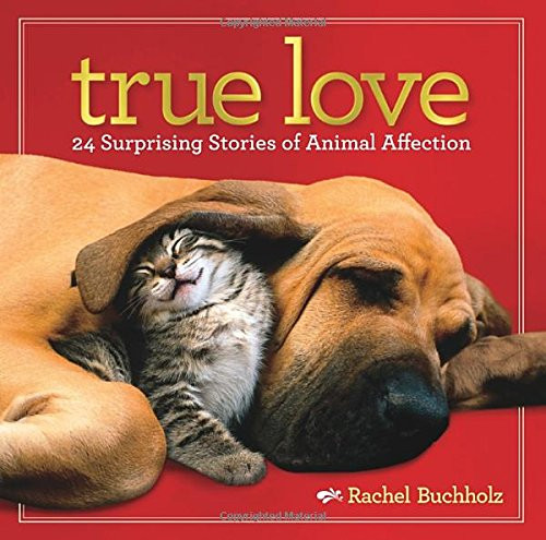 True Love: 24 Surprising Stories of Animal Affection