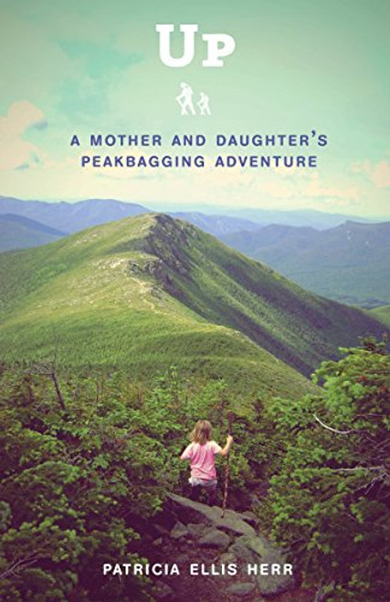 Up: A Mother and Daughter's Peakbagging Adventure Up: A Mother and Daughter's Peakbagging Adventure