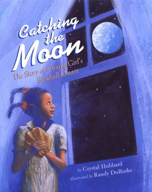 Catching the Moon: The Story of a Young Girl's Baseball Dream