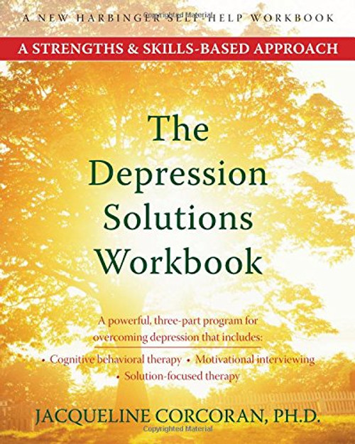 The Depression Solutions Workbook: A Strengths and Skills-Based Approach (New Harbinger Self-Help Workbook)