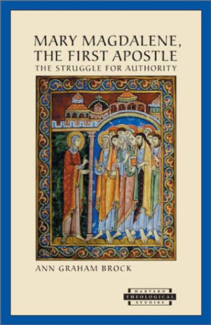 Mary Magdalene, The First Apostle: The Struggle for Authority Mary Magdalene, The First Apostle: The Struggle for Authority