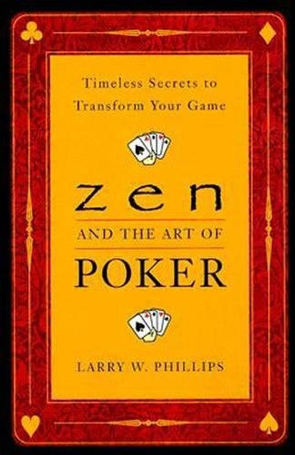 Zen and the Art of Poker: Timeless Secrets to Transform Your Game Zen and the Art of Poker: Timeless Secrets to Transform Your Game