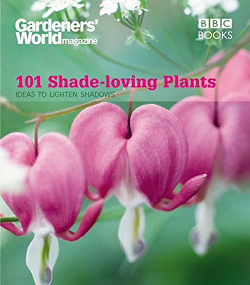 101 Shade-Loving Plants: Ideas to Lighten Shadows (Gardeners' World Magazine 101)