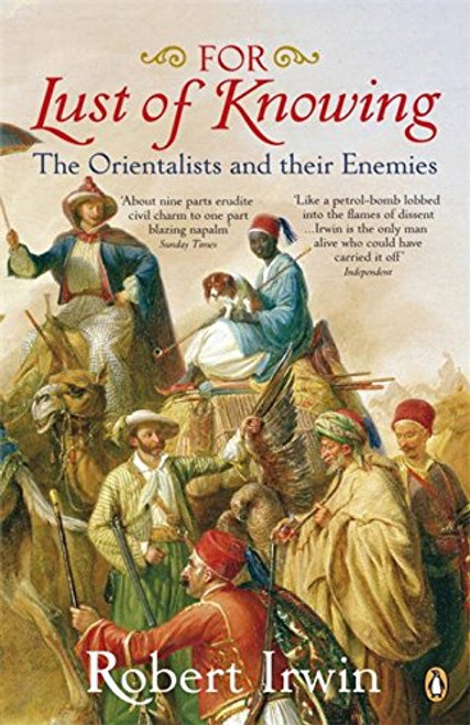 For Lust Of Knowing: The Orientalists And Their Enemies For Lust Of Knowing: The Orientalists And Their Enemies