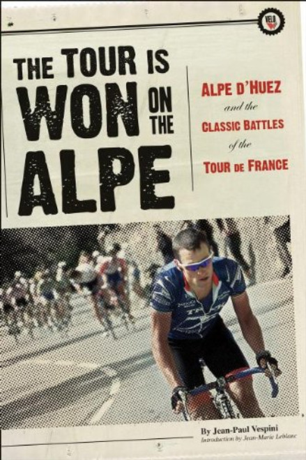 The Tour Is Won on the Alpe: Alpe d'Huez and the Classic Battles of the Tour de France