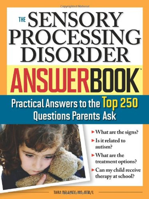 The Sensory Processing Disorder Answer Book: Practical Answers to the Top 250 Questions Parents Ask The Sensory Processing Disorder Answer Book: Practical Answers to the Top 250 Questions Parents Ask