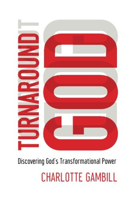 Turnaround God: Discovering God's Transformational Power Turnaround God: Discovering God's Transformational Power