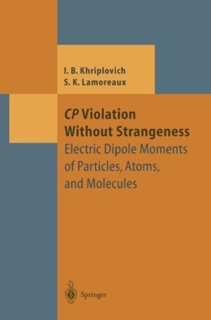 CP Violation Without Strangeness: Electric Dipole Moments of Particles, Atoms, and Molecules (Theoretical and Mathematical Physics)
