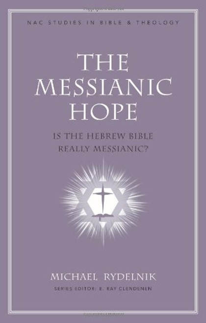 The Messianic Hope: Is the Hebrew Bible Really Messianic? (NAC Studies in Bible & Theology)